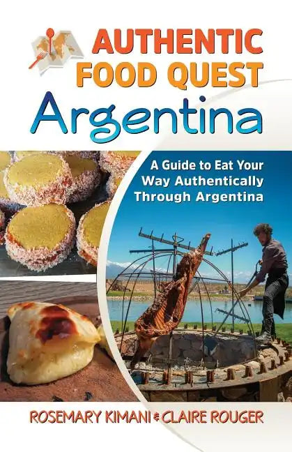 Authentic Food Quest Argentina: A Guide to Eat Your Way Authentically Through Argentina - Paperback