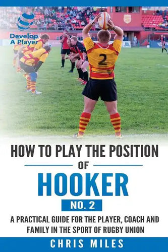 How to play the position of Hooker (No.2): A practical guide for the player, coach and family in the sport of rugby union - Paperback