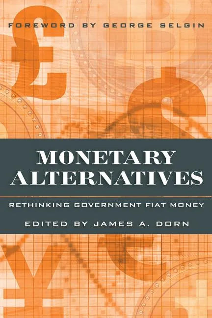 Monetary Alternatives: Rethinking Government Fiat Money - Paperback