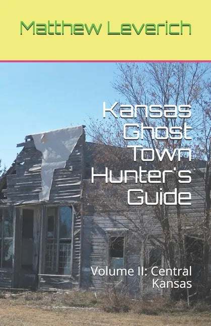 Kansas Ghost Town Hunter's Guide: Volume II: Central Kansas - Paperback