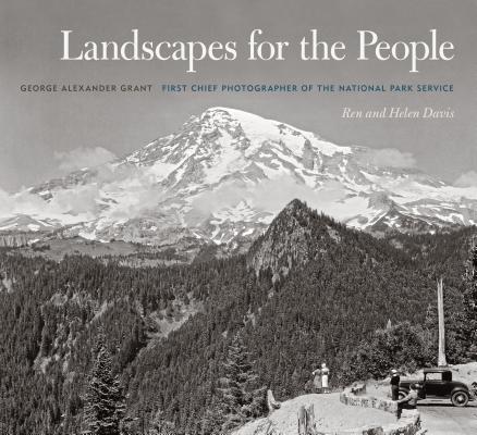 Landscapes for the People: George Alexander Grant, First Chief Photographer of the National Park Service - Hardcover