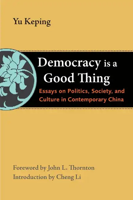Democracy Is a Good Thing: Essays on Politics, Society, and Culture in Contemporary China - Paperback