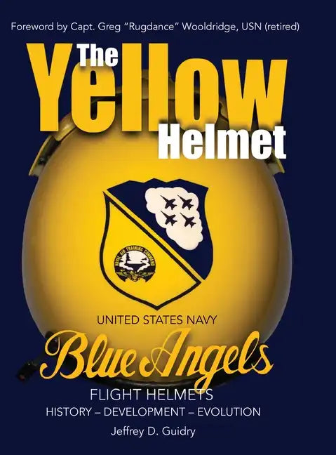 The Yellow Helmet: : United States Navy Blue Angels Flight Helmets History-Development-Evolution - Hardcover