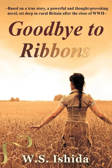Goodbye to Ribbons: Based on a true story, a powerful and thought-provoking novel, set deep in rural Britain after the close of WWII - Paperback