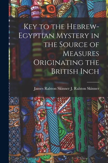 Key to the Hebrew-Egyptian Mystery in the Source of Measures Originating the British Inch - Paperback