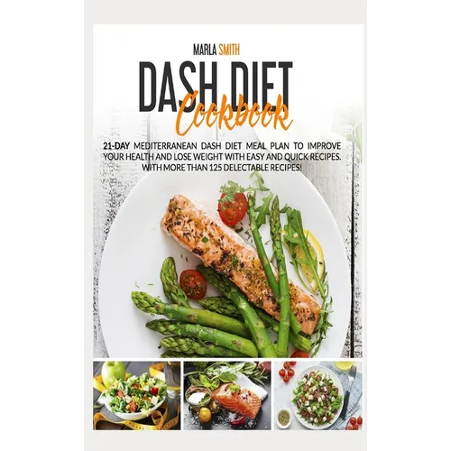 Dash Diet Cookbook: 21-Day Mediterranean Dash Diet Meal Plan to Improve Your Health and Lose Weight with Easy and Quick Recipes. With More - Hardcover