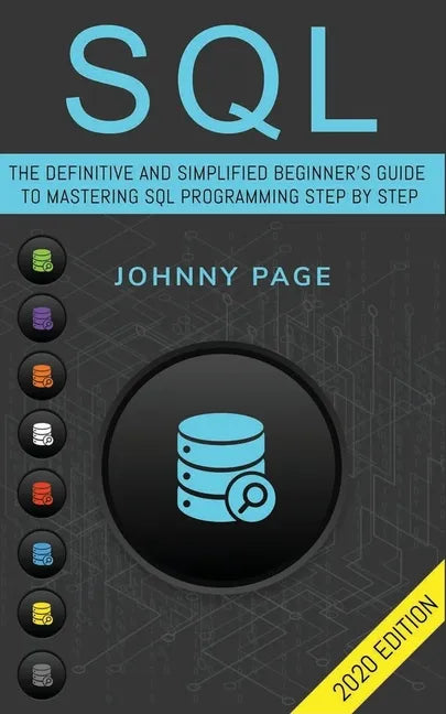 SQL: The Ultimate and Simplifed Beginner's Guide to Mastery SQL Programming Step by Step (2020 edition) - Paperback