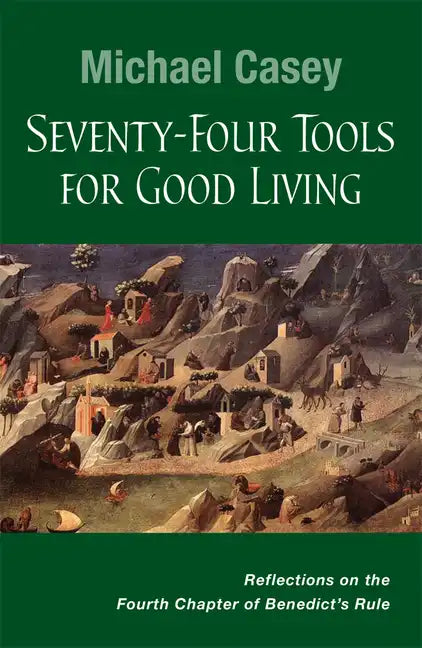 Seventy-Four Tools for Good Living: Reflections on the Fourth Chapter of Benedict's Rule - Paperback
