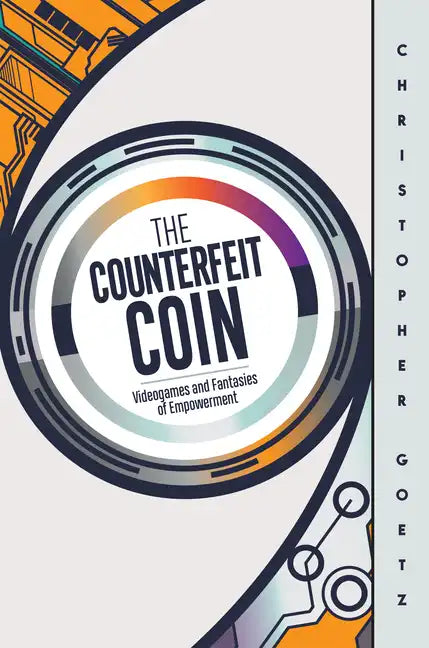The Counterfeit Coin: Videogames and Fantasies of Empowerment - Paperback