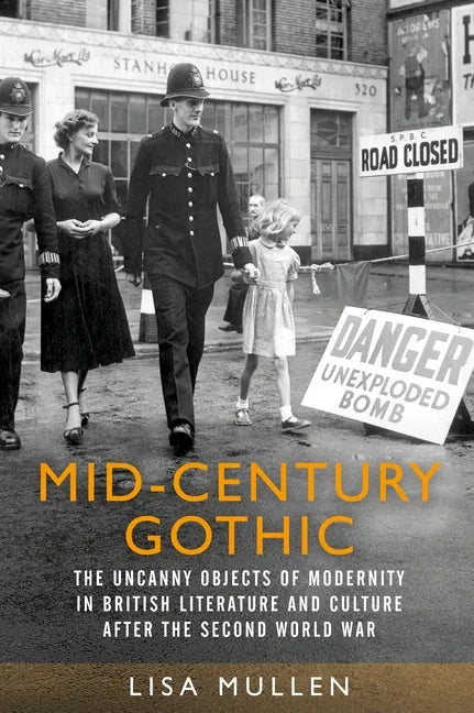 Mid-Century Gothic: The Uncanny Objects of Modernity in British Literature and Culture After the Second World War - Paperback