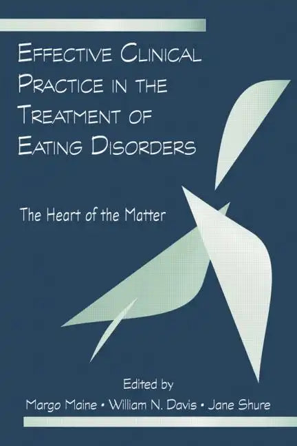 Effective Clinical Practice in the Treatment of Eating Disorders: The Heart of the Matter - Paperback