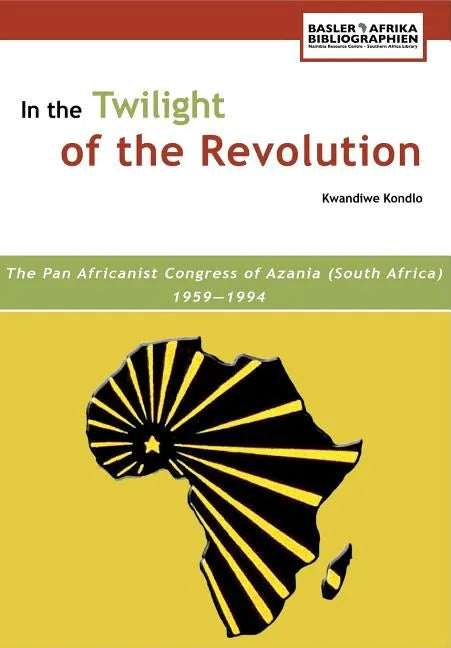 In the Twilight of the Revolution. the Pan Africanist Congress of Azania (South Africa) 1959-1994 - Paperback