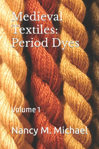 Medieval Textiles - Period Dyes: Volume 1 - Paperback