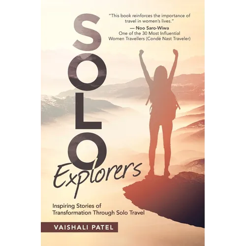 Solo Explorers: Inspiring Stories of Women's Courage and Transformation Through Solo Travel - Paperback