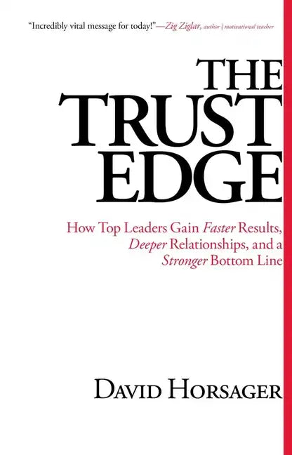 The Trust Edge: How Top Leaders Gain Faster Results, Deeper Relationships, and a Stronger Bottom Line - Hardcover