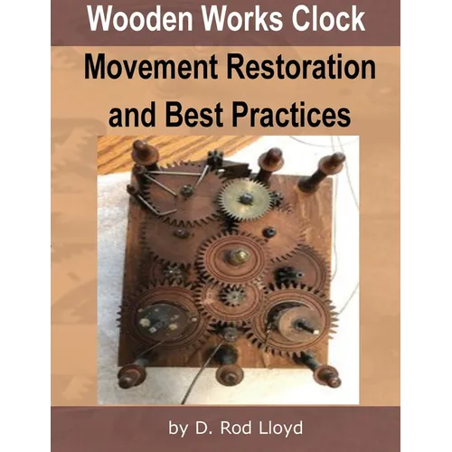 Wooden Works Clock Movement Restoration & Best Practices - Paperback