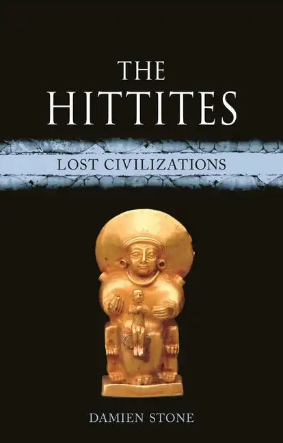 The Hittites: Lost Civilizations - Hardcover
