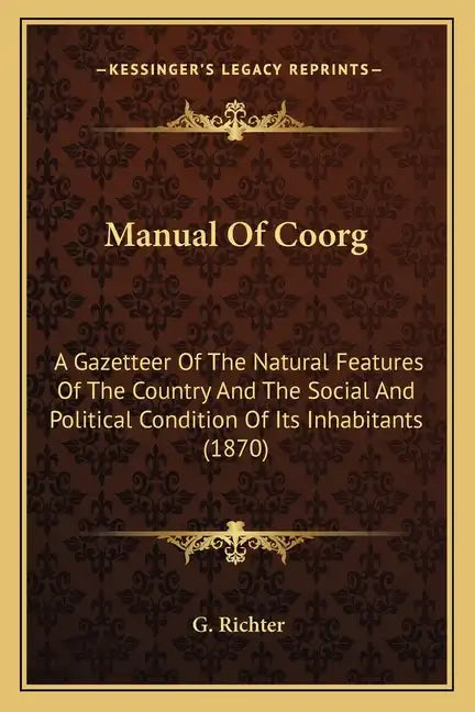 Manual of Coorg: A Gazetteer of the Natural Features of the Country and the Social and Political Condition of Its Inhabitants (1870) - Paperback