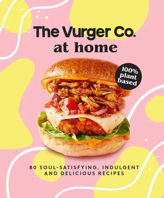 The Vurger Co. at Home: 80 Soul-Satisfying, Indulgent and Delicious Vegan Fast Food Recipes - Hardcover