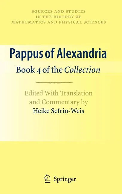 Pappus of Alexandria: Book 4 of the Collection: Edited with Translation and Commentary by Heike Sefrin-Weis - Hardcover