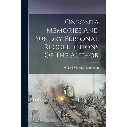 Oneonta Memories And Sundry Personal Recollections Of The Author - Paperback