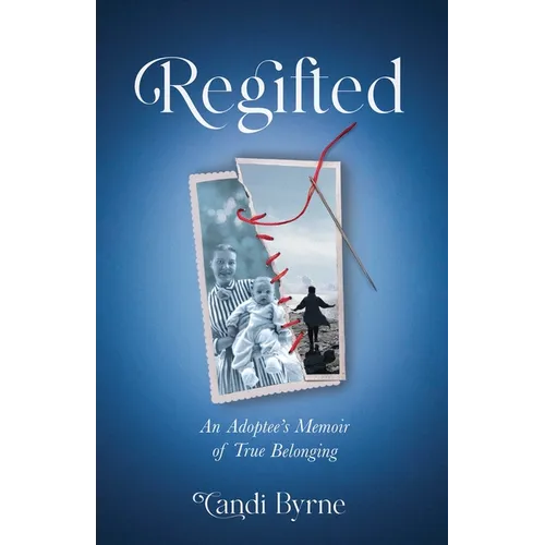 Regifted: An Adoptee's Memoir of True Belonging - Paperback