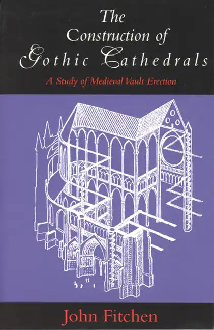 The Construction of Gothic Cathedrals: A Study of Medieval Vault Erection - Paperback