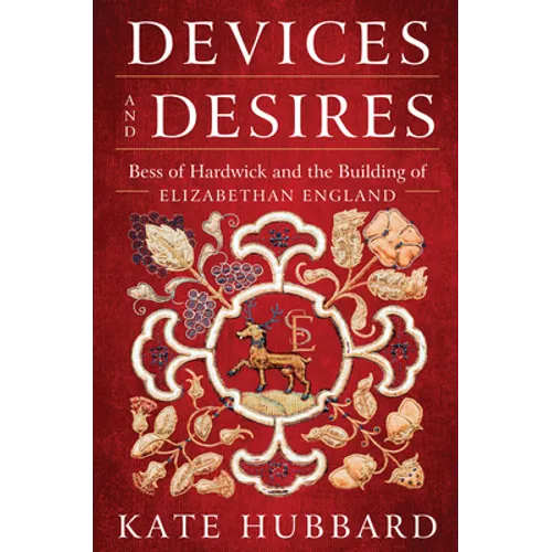 Devices and Desires: Bess of Hardwick and the Building of Elizabethan England - Paperback