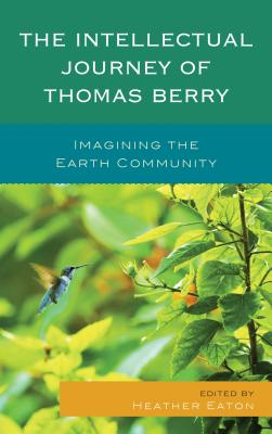 The Intellectual Journey of Thomas Berry: Imagining the Earth Community - Paperback