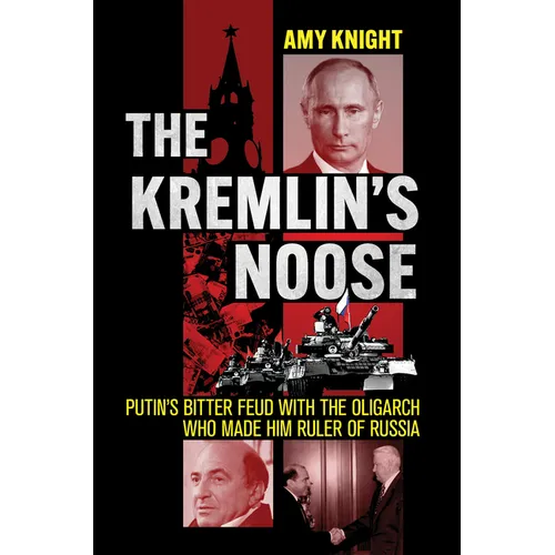 The Kremlin's Noose: Putin's Bitter Feud with the Oligarch Who Made Him Ruler of Russia - Hardcover