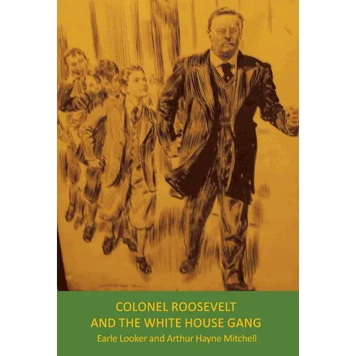 Colonel Roosevelt and the White House Gang - Hardcover
