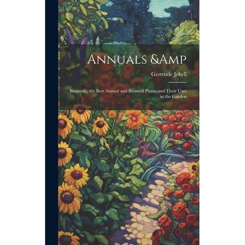 Annuals & Biennials, the Best Annual and Biennial Plants and Their Uses in the Garden - Hardcover