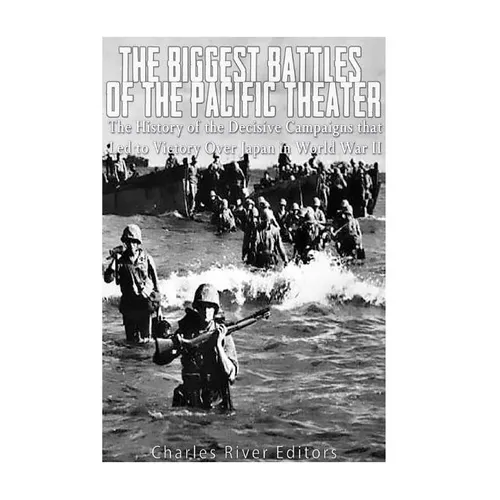 The Biggest Battles of the Pacific Theater: The History of the Decisive Campaigns that Led to Victory Over Japan in World War II - Paperback