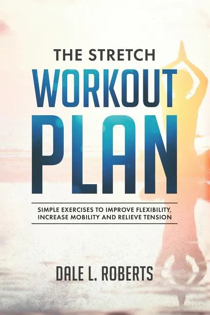 The Stretch Workout Plan: Simple Exercises to Improve Flexibility, Increase Mobility and Relieve Tension - Paperback