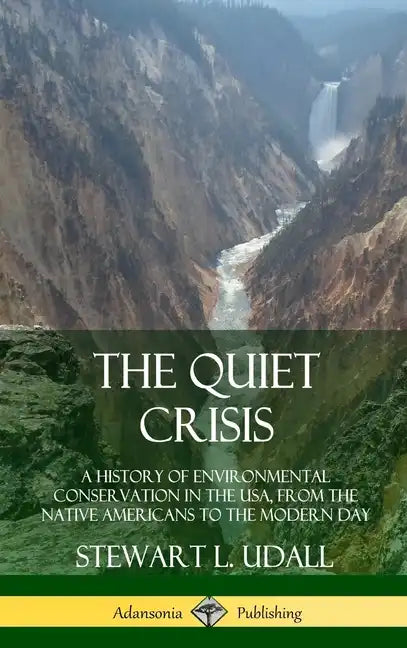 The Quiet Crisis: A History of Environmental Conservation in the USA, from the Native Americans to the Modern Day (Hardcover) - Hardcover