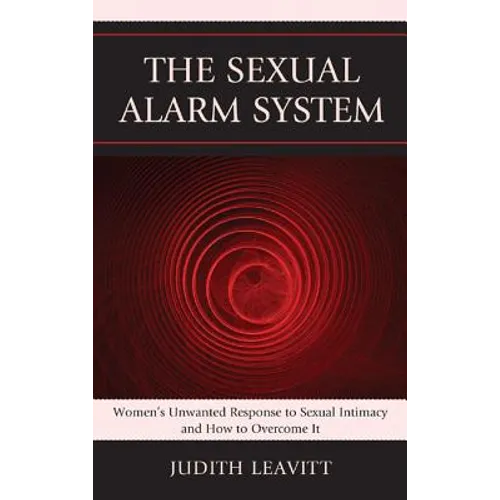 The Sexual Alarm System: Women's Unwanted Response to Sexual Intimacy and How to Overcome It - Hardcover