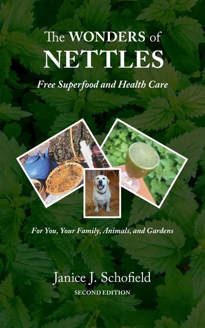 The Wonders of Nettles: Free 'Superfood' and Health Care for You, Pets, and Gardens - Paperback