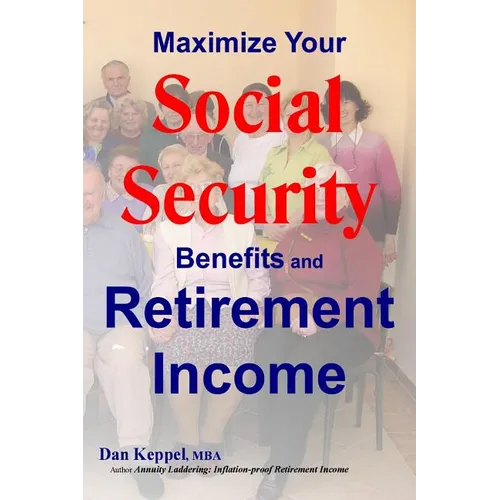 Maximize Your Social Security Benefits and Retirement Income - Paperback