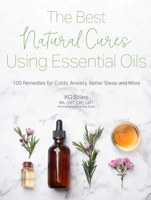 The Best Natural Cures Using Essential Oils: 100 Remedies for Colds, Anxiety, Better Sleep and More - Paperback