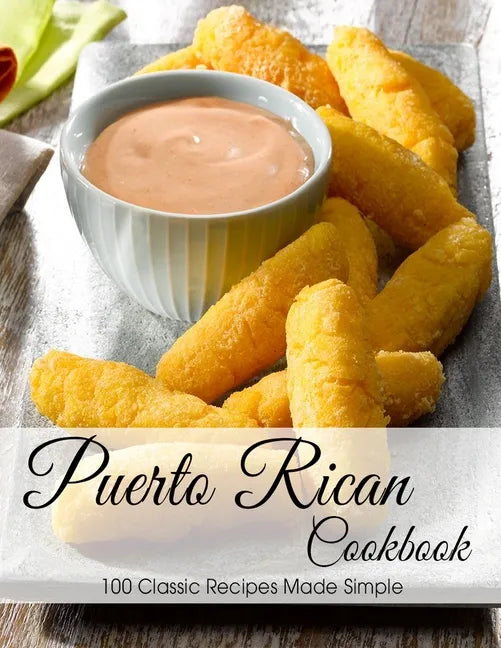 Puerto Rican Cookbook: 100 Classic Recipes Made Simple - Paperback
