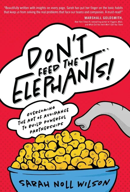 Don't Feed the Elephants!: Overcoming the Art of Avoidance to Build Powerful Partnerships - Hardcover