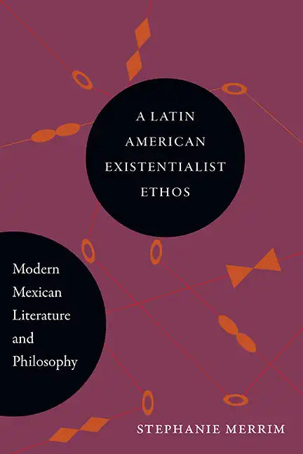 A Latin American Existentialist Ethos: Modern Mexican Literature and Philosophy - Hardcover