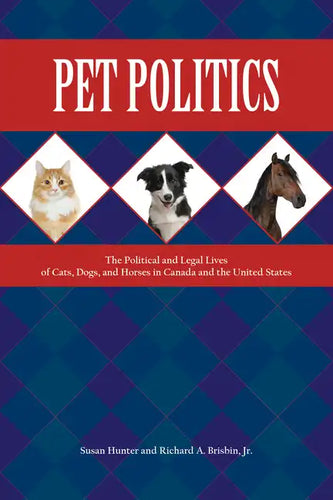Pet Politics: The Political and Legal Lives of Cats, Dogs, and Horses in Canada and the United States - Paperback