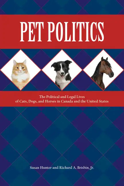 Pet Politics: The Political and Legal Lives of Cats, Dogs, and Horses in Canada and the United States - Paperback