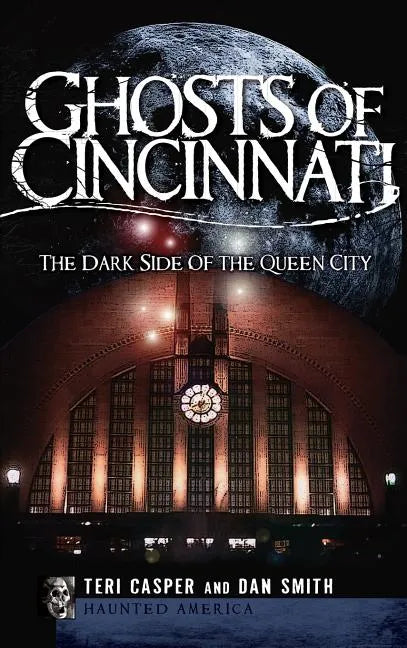 Ghosts of Cincinnati: The Dark Side of the Queen City - Hardcover