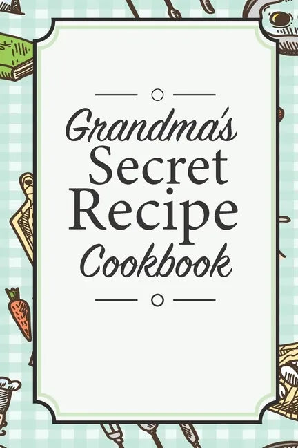 Grandma's Secret Recipe Cookbook: Traditional Family Holiday Gift for Family, Loved Ones and Cherished Friends - Paperback