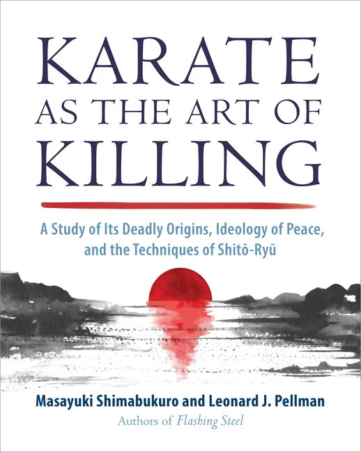 Karate as the Art of Killing: A Study of Its Deadly Origins, Ideology of Peace, and the Techniques of Shito-Ryu - Paperback