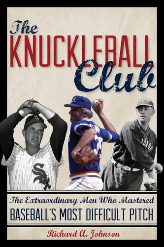 The Knuckleball Club: The Extraordinary Men Who Mastered Baseball's Most Difficult Pitch - Hardcover