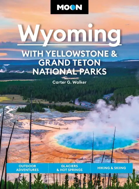 Moon Wyoming: With Yellowstone & Grand Teton National Parks: Outdoor Adventures, Glaciers & Hot Springs, Hiking & Skiing - Paperback