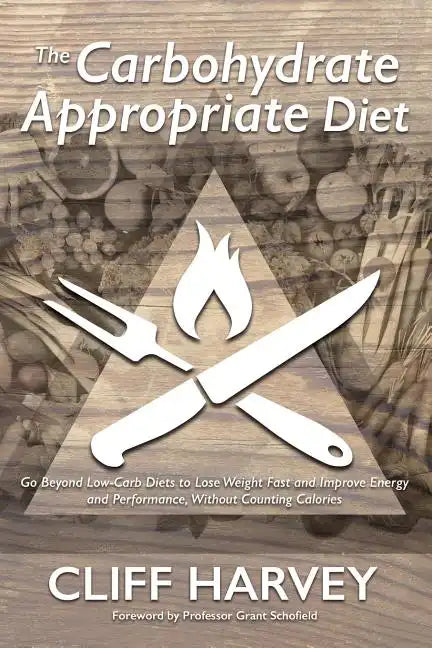 The Carbohydrate Appropriate Diet: Go beyond low-carb diets to lose weight fast, and improve energy and performance, without counting calories - Paperback